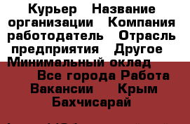 Курьер › Название организации ­ Компания-работодатель › Отрасль предприятия ­ Другое › Минимальный оклад ­ 20 000 - Все города Работа » Вакансии   . Крым,Бахчисарай